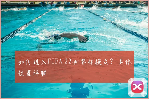 如何进入FIFA 22世界杯模式?具体位置详解