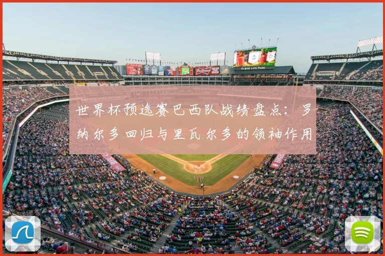 世界杯预选赛巴西队战绩盘点：罗纳尔多回归与里瓦尔多的领袖作用