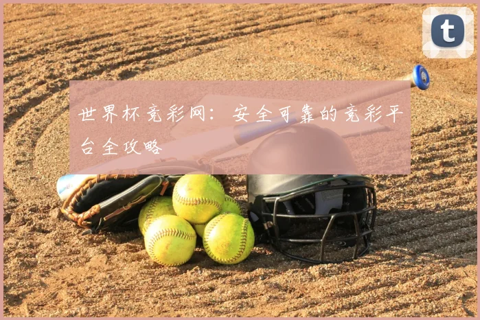 世界杯竞彩网：安全可靠的竞彩平台全攻略