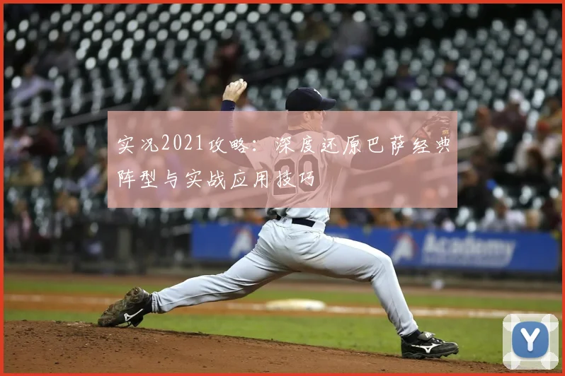 实况2021攻略：深度还原巴萨经典阵型与实战应用技巧