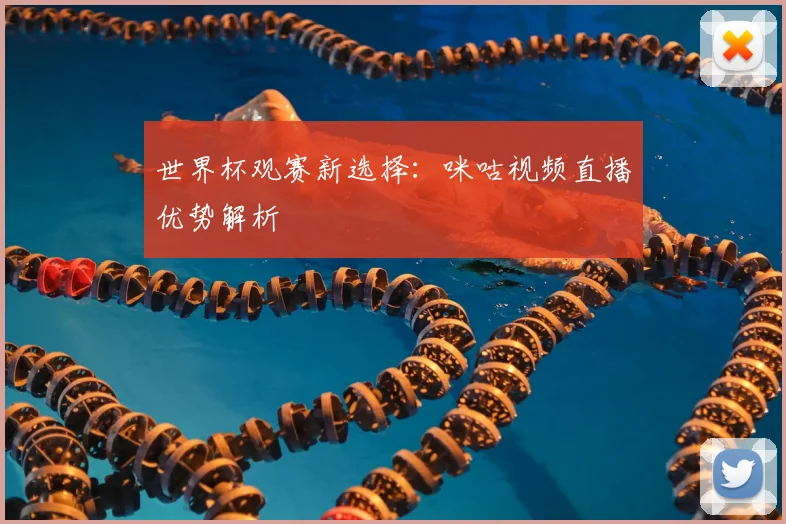 世界杯观赛新选择：咪咕视频直播优势解析