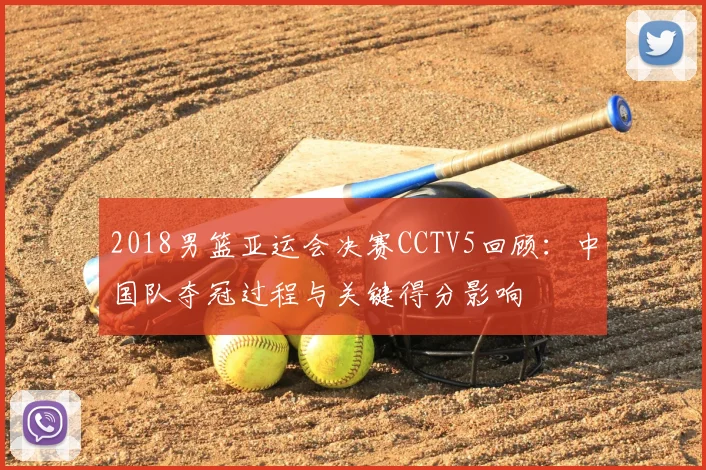 2018男篮亚运会决赛CCTV5回顾：中国队夺冠过程与关键得分影响