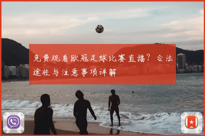 免费观看欧冠足球比赛直播？合法途径与注意事项详解